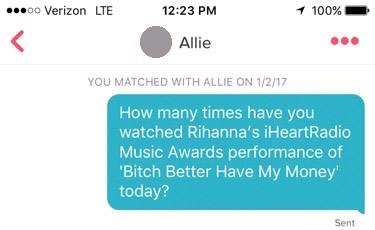 tinder screenshot that reads: “How many times have you watched Rihanna’s iHeartRadio Music Awards performance of 'Bitch Better Have My Money' today?