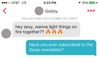 tinder screenshot. first line; hey sexy, wanna light things on fire together??? with the response: "Have you ever subscribed to the goop newsletter?"