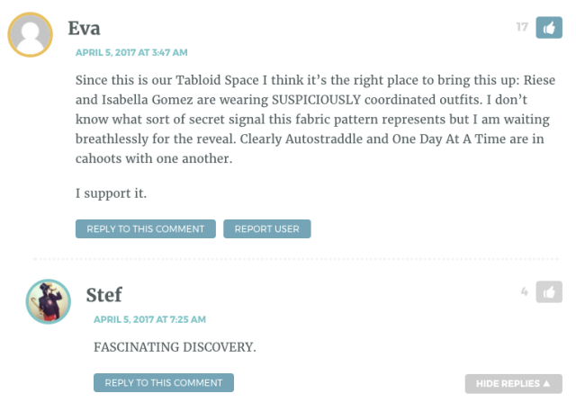 Since this is our Tabloid Space I think it’s the right place to bring this up: Riese and Isabella Gomez are wearing SUSPICIOUSLY coordinated outfits. I don’t know what sort of secret signal this fabric pattern represents but I am waiting breathlessly for the reveal. Clearly Autostraddle and One Day At A Time are in cahoots with one another. I support it.