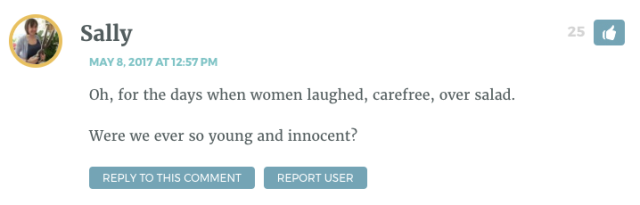 Oh, for the days when women laughed, carefree, over salad. Were we ever so young and innocent?