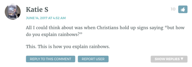 All I could think about was when Christians hold up signs saying “but how do you explain rainbows?