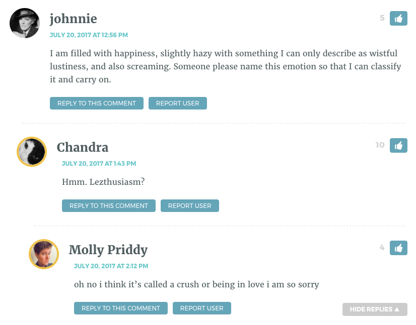 I am filled with happiness, slightly hazy with something I can only describe as wistful lustiness, and also screaming. Someone please name this emotion so that I can classify it and carry on. Chandra: Lezthusiasm?