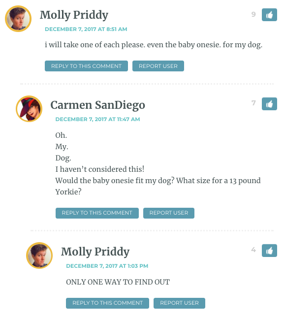 Molly: I will take one of each please, even the baby onesie. For my dog. / Carmen: Oh. My. Dog. I haven't considered this? Will it fit? Molly: ONLY ONE WAY TO FIND OUT