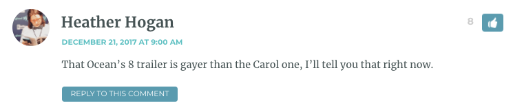 That Ocean’s 8 trailer is gayer than the Carol one, I’ll tell you that right now.