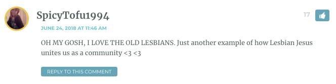 OH MY GOSH, I LOVE THE OLD LESBIANS. Just another example of how Lesbian Jesus unites us as a community <3 <3