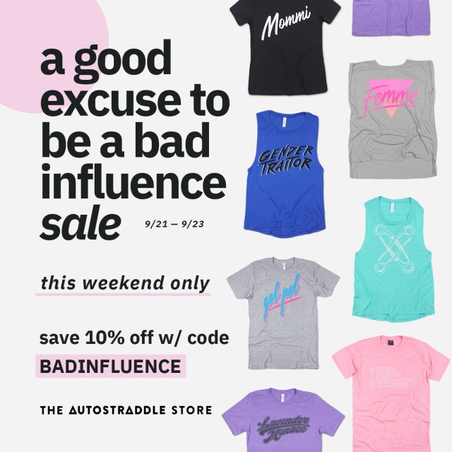 a good excuse to be a bad influence sale / 9-21 to 9-23 / save 10% off with code BADINFLUENCE / the autostraddle store [image of t-shirts]