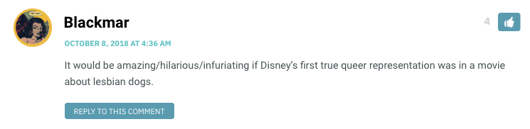 It would be amazing/hilarious/infuriating if Disney’s first true queer representation was in a movie about lesbian dogs.