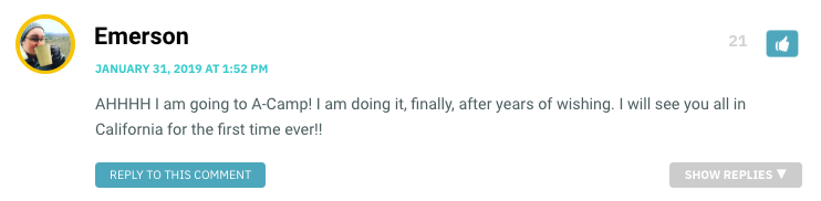 AHHHH I am going to A-Camp! I am doing it, finally, after years of wishing. I will see you all in California for the first time ever!!