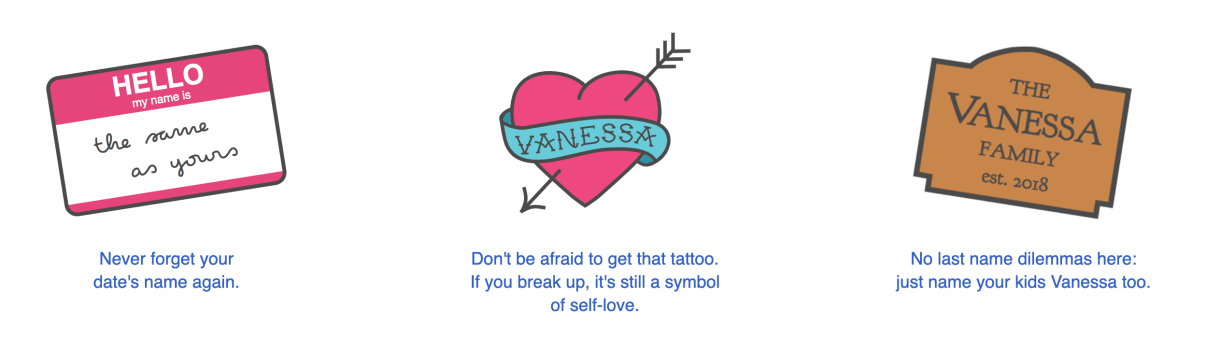 "Never forget your date's name again!" "Don't be afraid to get that tattoo - if you break up, it's still a symbol of self-love." "No last name dilemmas here; just name your kids Vanessa too."