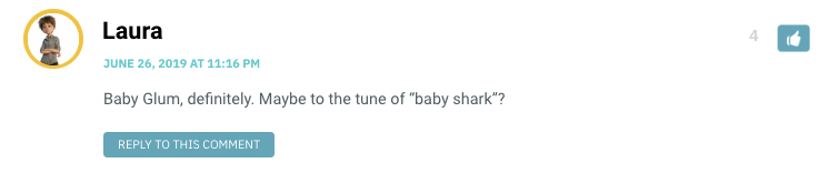 Baby Glum, definitely. Maybe to the tune of “baby shark”?