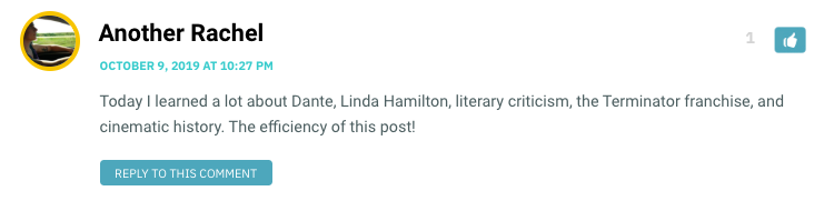 Today I learned a lot about Dante, Linda Hamilton, literary criticism, the Terminator franchise, and cinematic history. The efficiency of this post!