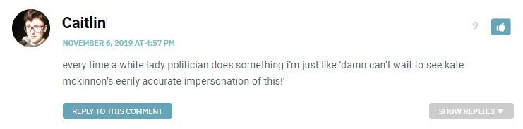 every time a white lady politician does something i’m just like ‘damn can’t wait to see kate mckinnon’s eerily accurate impersonation of this!’