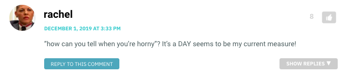 how can you tell when you’re horny”? It’s a DAY seems to be my current measure!