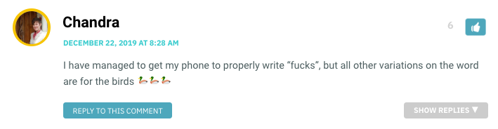 I have managed to get my phone to properly write “fucks”, but all other variations on the word are for the birds 🦆🦆🦆 
