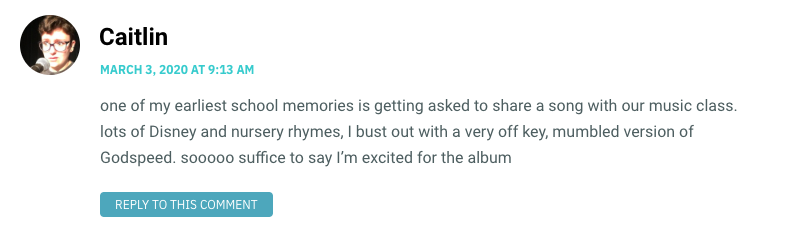 one of my earliest school memories is getting asked to share a song with our music class. lots of Disney and nursery rhymes, I bust out with a very off key, mumbled version of Godspeed. sooooo suffice to say I’m excited for the album