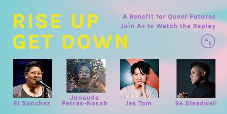 Rise Up Get Down: Join A+ to Watch the Replay with El Sanchez, Junauda Petrus-Nasah, Jes Tom, and Be Steadwell