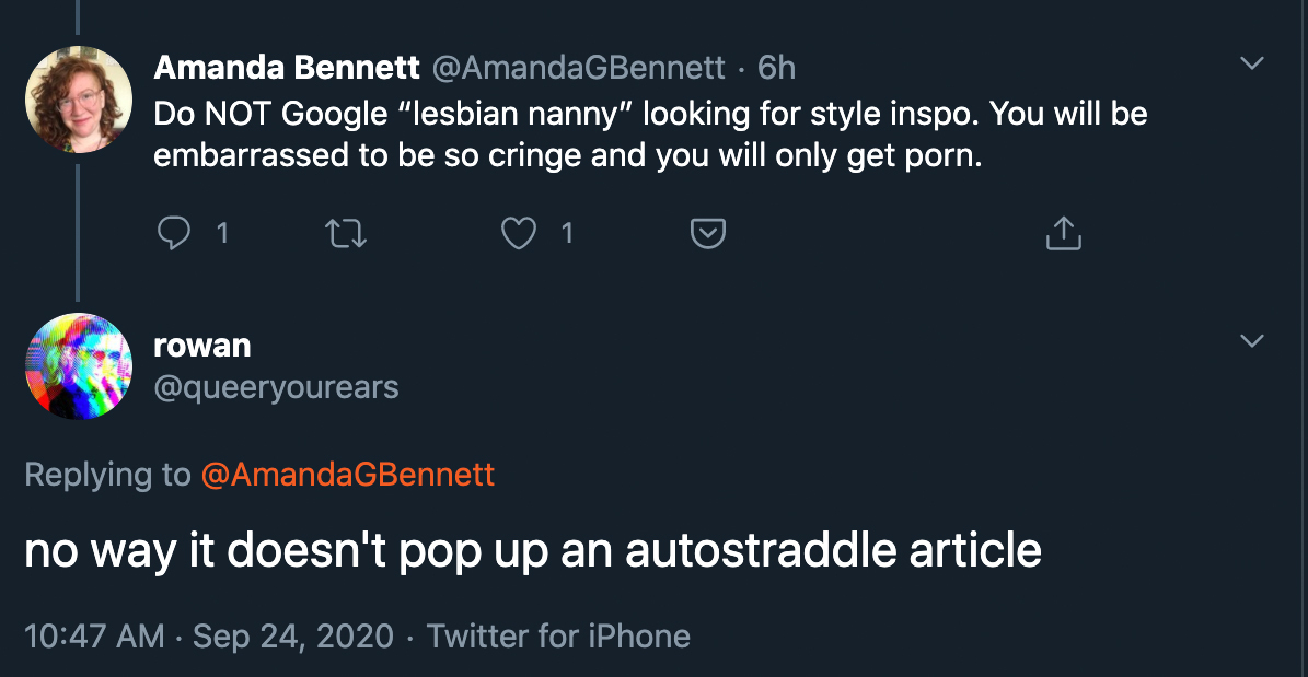 A screenshot of an exchange on Twitter; one person tweets "Do NOT google 'lesbian nanny' looking for style inspo. You will be embarrassed to be so cringe and you will only get porn." Another person replies "no way it doesn't pop up an autostraddle article"