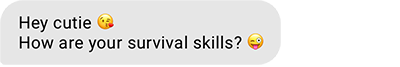 Hey cutie. How are your survival skills?