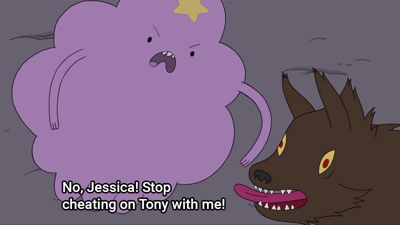 Lumpy Space Princess from Adventure Time “No, Jessica! Stop cheating on Tony with me!