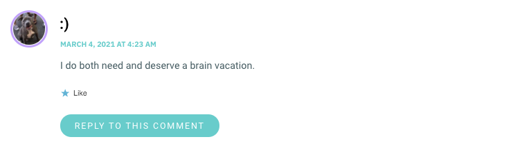 I do both need and deserve a brain vacation.