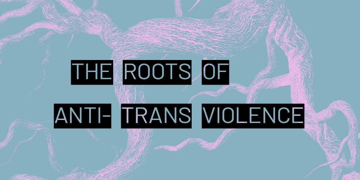 "The Roots of Anti-Trans Violence" Against a purple and blue background.