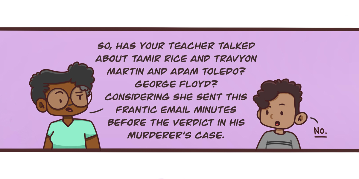 Dickens discusses with their child the upcoming verdict in the murder trial of Derek Chauvin, asking if their teacher has discussed with them Tamir Rice or Trayvon Martin or Adam Toledo or George Floyd. The two characters are against a purple background.