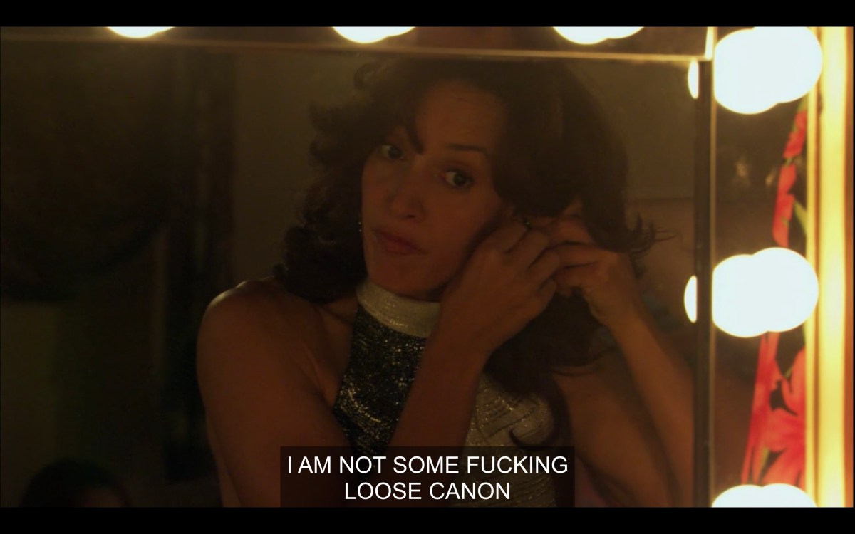 Bette looking in the mirror in the dressing room saying that she is not some fucking loose canon