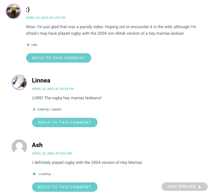 Wow. I’m just glad that was a parody video. Hoping not to encounter it in the wild, although I’m afraid I may have played rugby with the 2004 non tiktok version of a hey mamas lesbian.