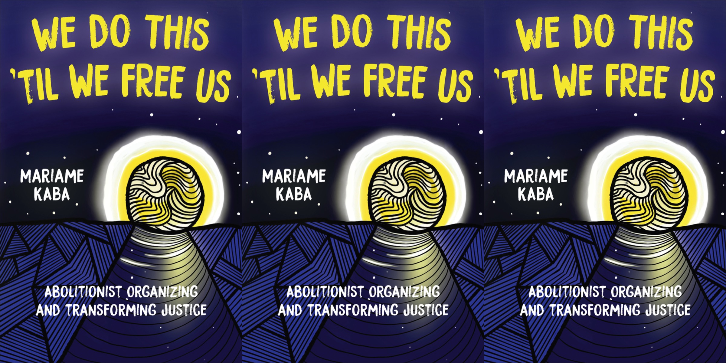 Three repeating images of the cover of Mariame Kaba's We Do This Til We Free Us