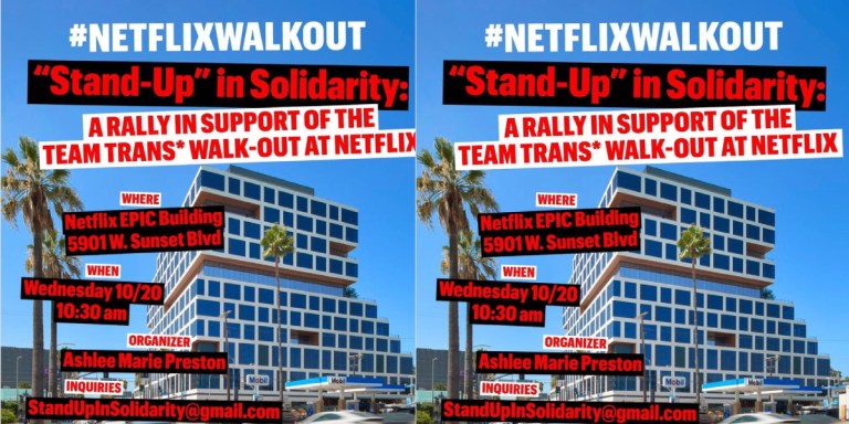 A protest sign for tomorrow's Netflix Walkout: Netflix EPIC Building 5901 W. Sunset Blvd, on Wednesday 10/20 at 10:30am pst, organized by Ashlee Marie Preston, press inquiries: StandUpInSolidarity@gmail.com