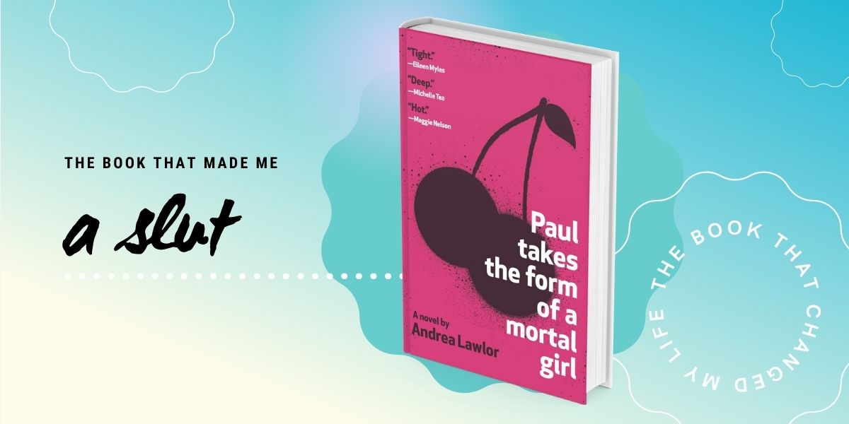 A stylized image of the cover of Andrea Lawlor's Paul Takes the Form of a Mortal Girl against an orange gradient background with the text 'the book that made me a slut"