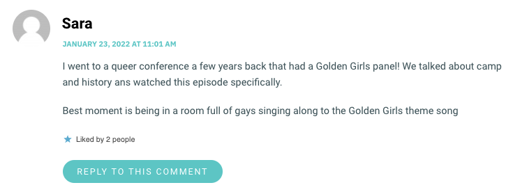 I went to a queer conference a few years back that had a Golden Girls panel! We talked about camp and history ans watched this episode specifically. Best moment is being in a room full of gays singing along to the Golden Girls theme song