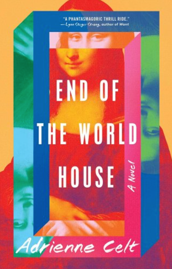 The cover of End of the World House, a novel, by Adrienne Celt. It has a kind of technicolor version of The Mona Lisa on it, upon which the text is imposed.