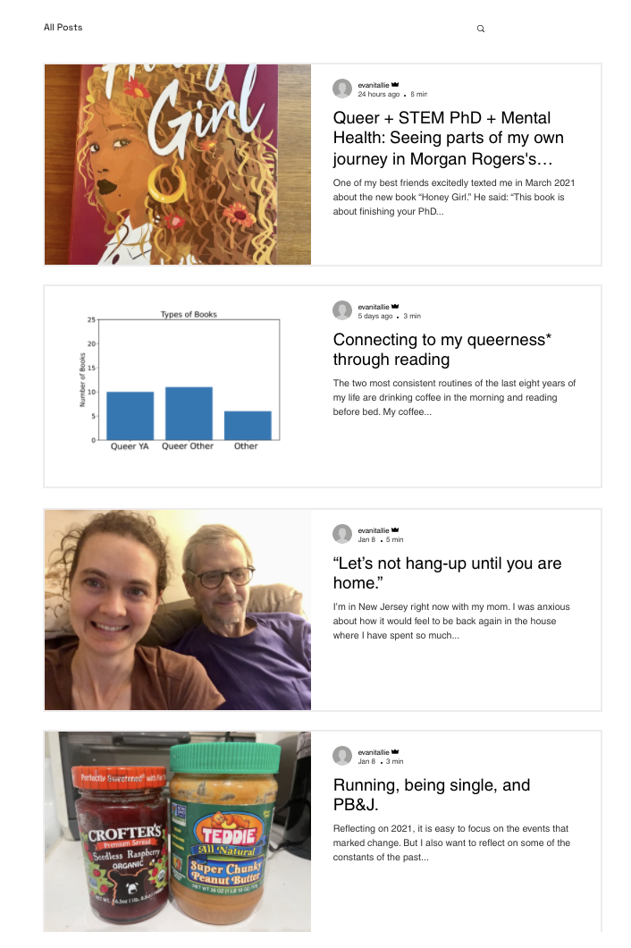 A screenshot of various blog posts from Evi's blog. They are: 1) Running, being single, and PB&J, 2) Let's not hang up until you are home, 3) Connecting to my queerness through reading, and 4) Queer + STEM PhD + Mental HealthL Seeing part of my own journey in Morgan Rogers's....."