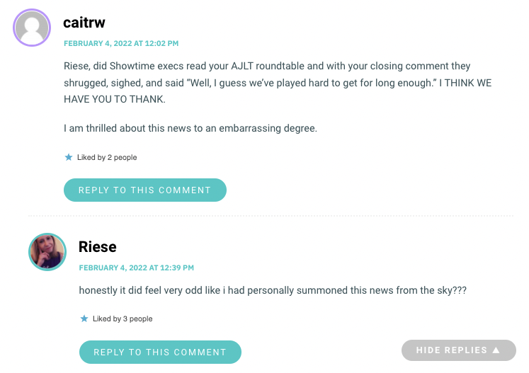 Riese, did Showtime execs read your AJLT roundtable and with your closing comment they shrugged, sighed, and said “Well, I guess we’ve played hard to get for long enough.