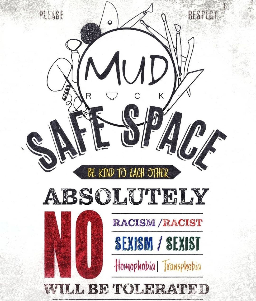 This is an image of a poster. It has some drawings of clay tools on it. It reads: Please Respect Mud Rock Safe Space. Be kind to each other. Absolutely no racism / racist, sexism / sexist, homophobia / transphobia will be tolerated.