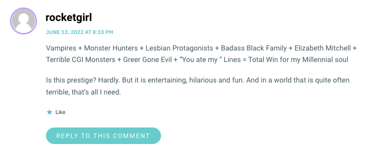 Vampires + Monster Hunters + Lesbian Protagonists + Badass Black Family + Elizabeth Mitchell + Terrible CGI Monsters + Greer Gone Evil + “You ate my 