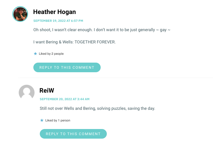 Oh shoot, I wasn’t clear enough. I don’t want it to be just generally ~ gay ~ I want Bering & Wells: TOGETHER FOREVER.