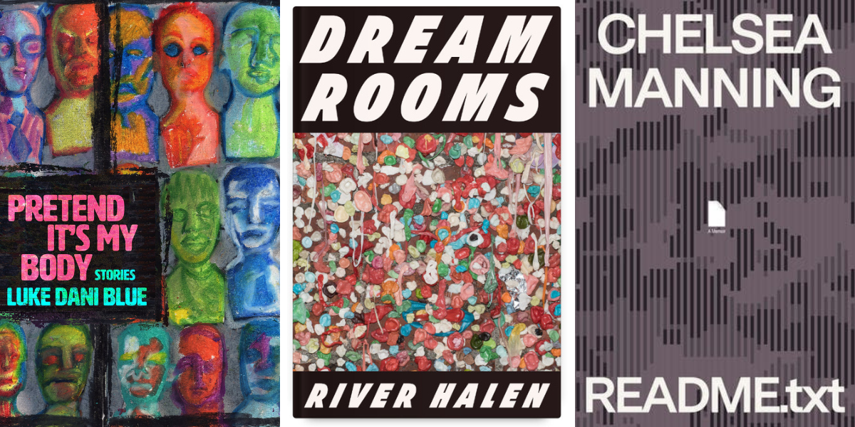 Photo 1: Pretend It's My Body: Stories by Luke Dani Blue. Photo 2: Dream Rooms by River Halen. Photo 3: README.txt by Chelsea Manning.