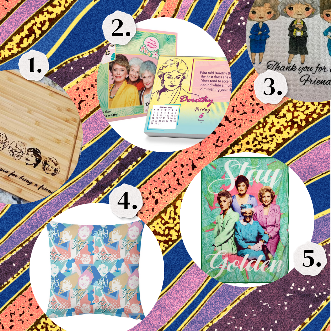 1. A Golden Girls cutting board. 2. A Golden Girls desk calendar. 3. A Golden Girls welcome mat. 4. A Golden Girls pillow. 5. A Golden Girls throw blanket.