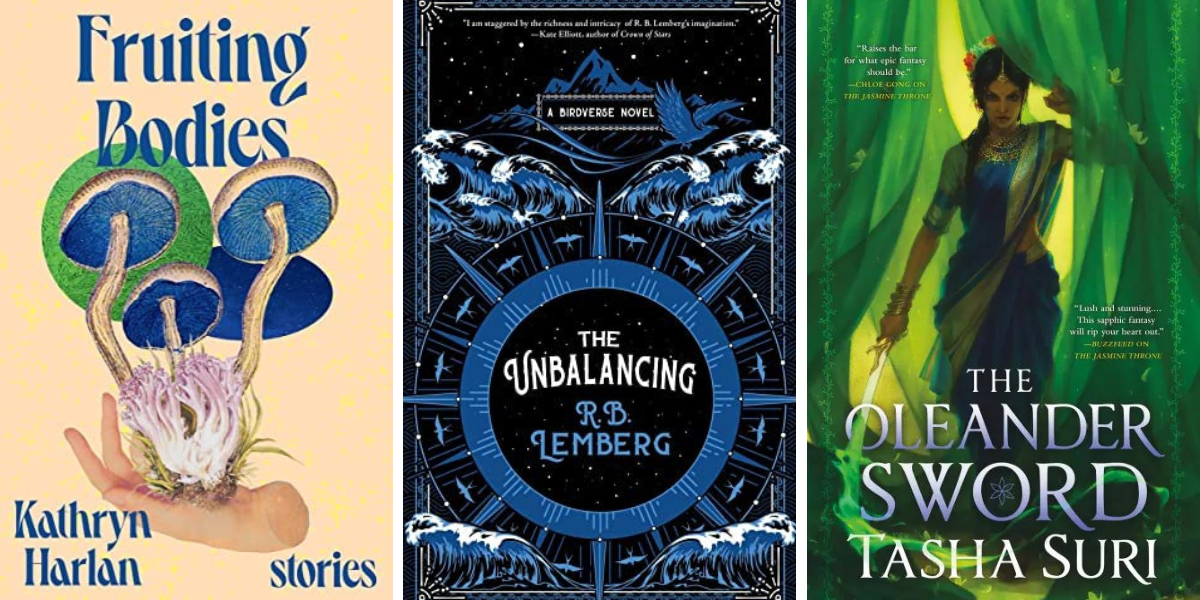 Fruiting Bodies by Kathryn Harlan, The Unbalancing by R.B. Lemberg, The Oleander Sword by Tasha Suri