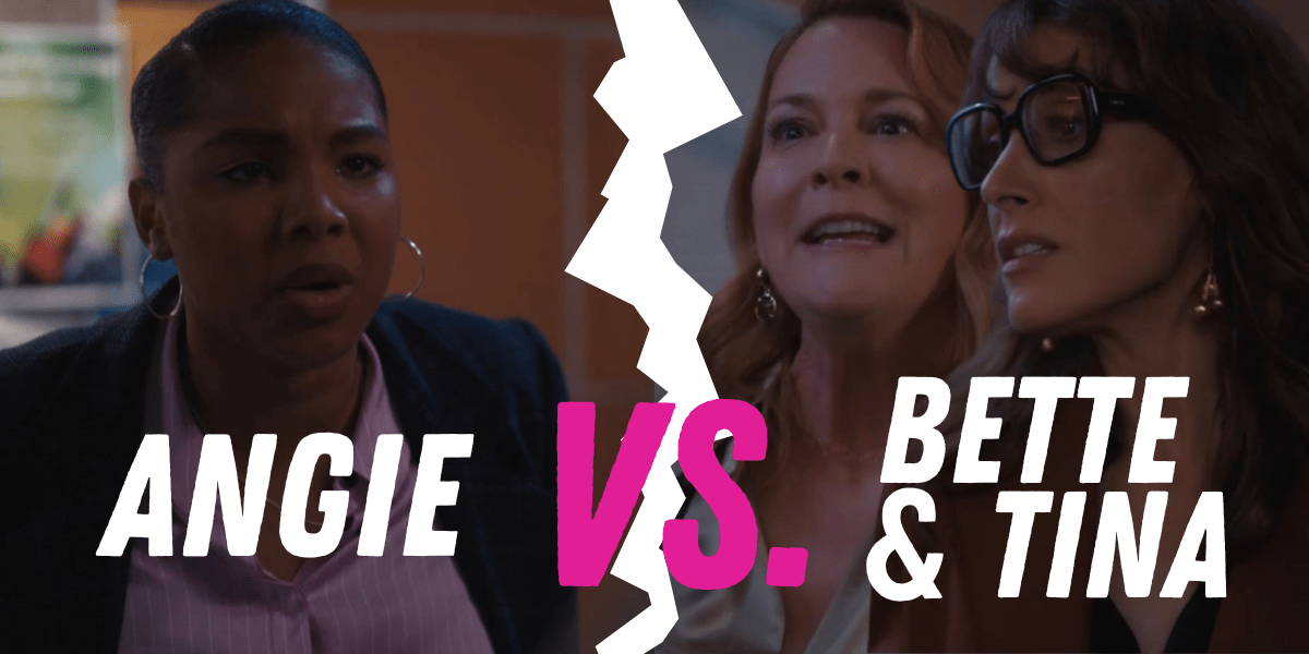 Angie vs Bette & Tina