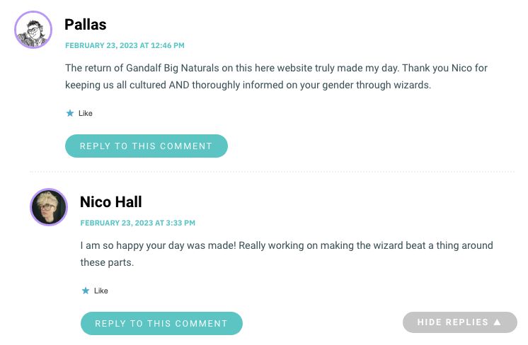 The return of Gandalf Big Naturals on this here website truly made my day. Thank you Nico for keeping us all cultured AND thoroughly informed on your gender through wizards.