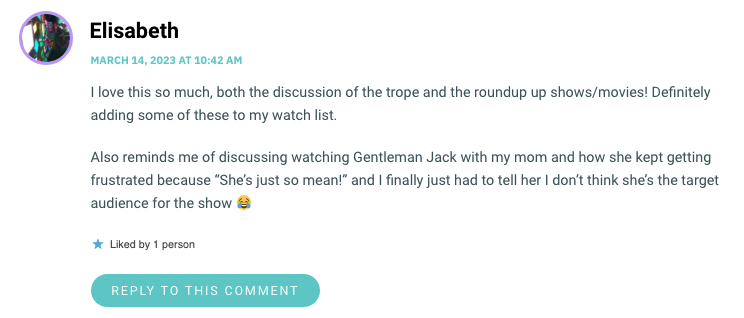 I love this so much, both the discussion of the trope and the roundup up shows/movies! Definitely adding some of these to my watch list. Also reminds me of discussing watching Gentleman Jack with my mom and how she kept getting frustrated because “She’s just so mean!