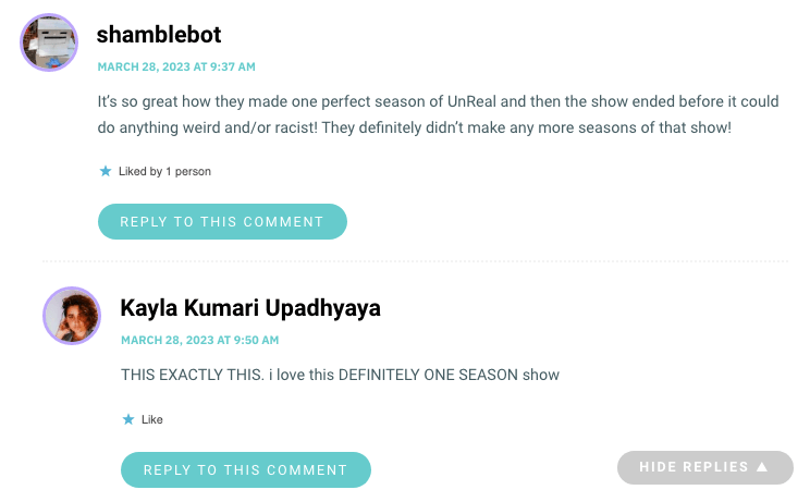 It’s so great how they made one perfect season of UnReal and then the show ended before it could do anything weird and/or racist! They definitely didn’t make any more seasons of that show!