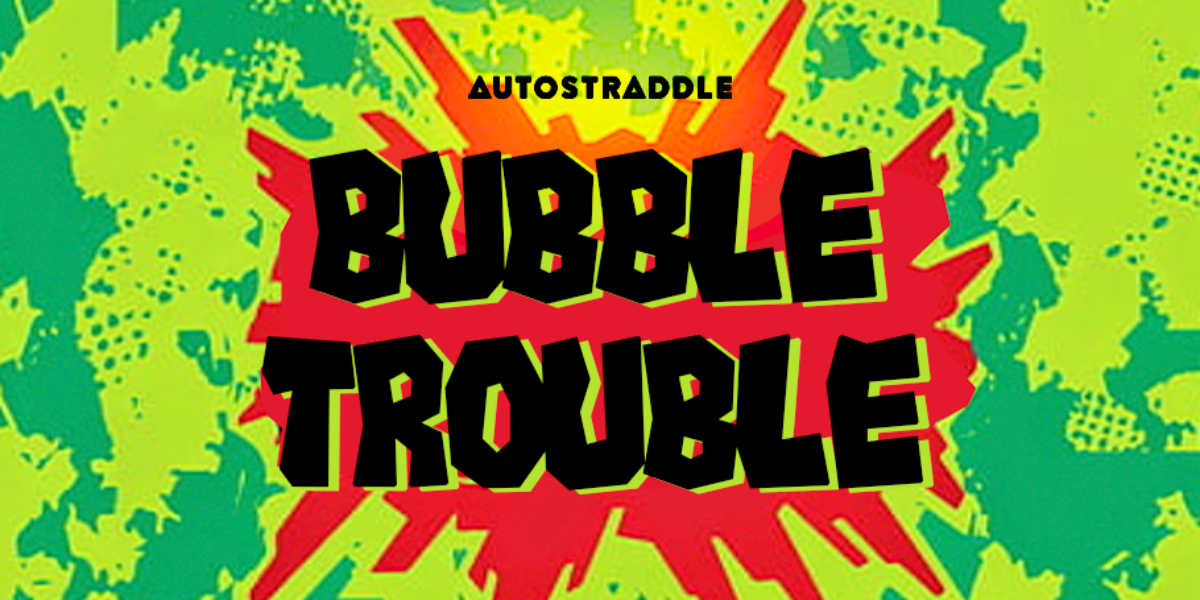 the Bubble Trouble header looks like a Surge can, with a green background and red burst and the words AUTOSTRADDLE BUBBLE TROUBLE written in the red burst. it reminisces of the Surge logo