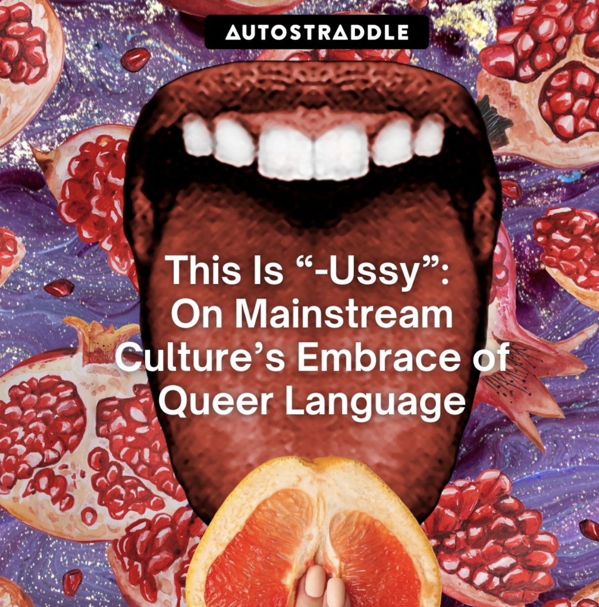 A collage of a red mouth with an open tongue on top of open pomegranate fruits. It says "This Is "-Ussy: On Mainstream Culture's Embrace of Queer Language"