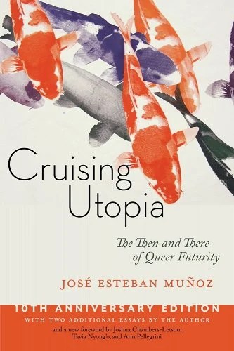 Cruising Utopia: The Then and There of Queer Futurity by José Esteban Muñoz