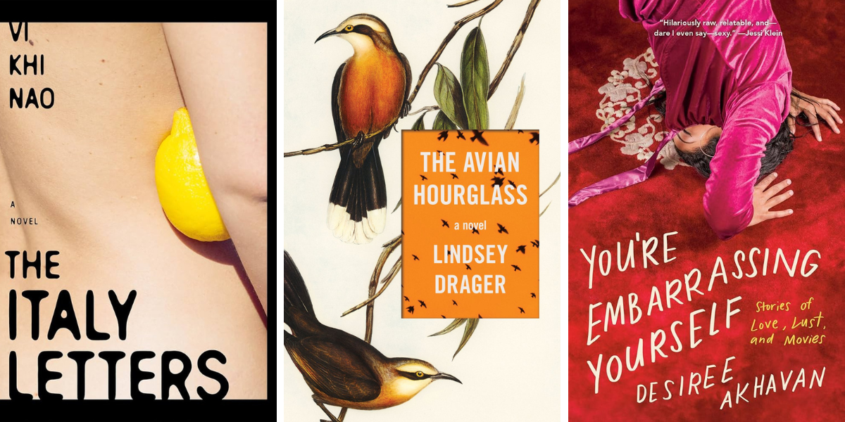 The Italy Letters by Vi Khi Nao

The Avian Hourglass by Lindsey Drager

You’re Embarrassing Yourself: Stories of Love, Lust and Movies by Desiree Akhavan