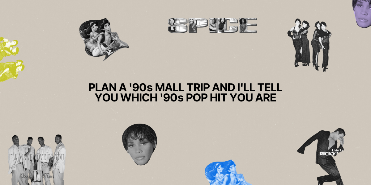 Plan a '90s mall trip and i'll tell you which '90s pop hit you are